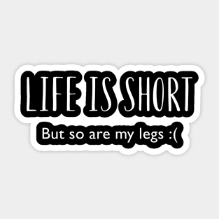 Life Is Short. But so are my legs :( Funny Short Person Sticker